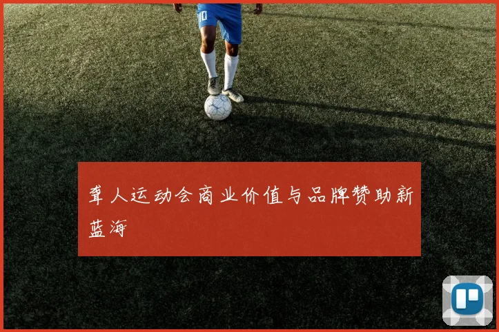 聋人运动会商业价值与品牌赞助新蓝海