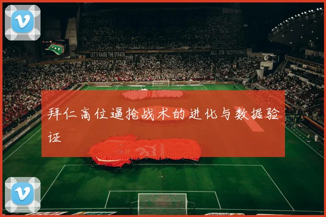 拜仁高位逼抢战术的进化与数据验证