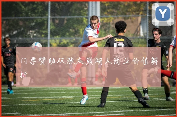 门票赞助双涨灰熊湖人商业价值解析