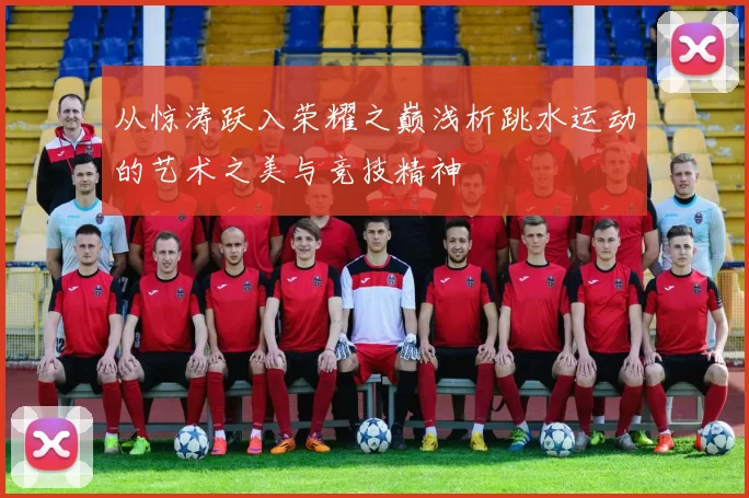 从惊涛跃入荣耀之巅浅析跳水运动的艺术之美与竞技精神