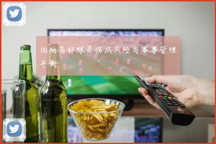 伯纳乌杯球员伤病风险与赛事管理平衡